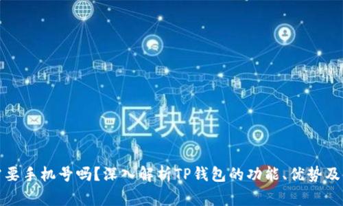 TP钱包到底需要手机号吗？深入解析TP钱包的功能、优势及使用注意事项