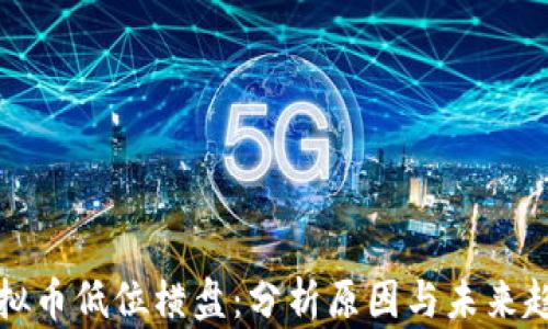 
虚拟币低位横盘：分析原因与未来趋势
