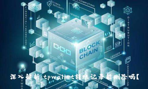 深入解析：tpwallet转账记录能删除吗？