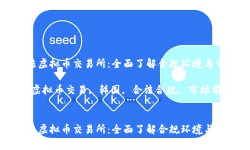 韩国合法虚拟币交易所：全面了解合规环境与市场前景

关键词：虚拟币交易, 韩国, 合法合规, 市场前景


韩国合法虚拟币交易所：全面了解合规环境与市场前景