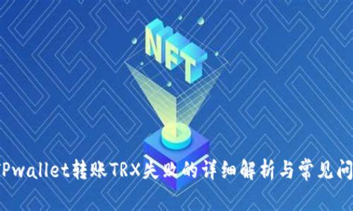  解决TPwallet转账TRX失败的详细解析与常见问题解答