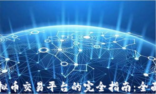 
选择最佳虚拟币交易平台的完全指南：全面解读及推荐