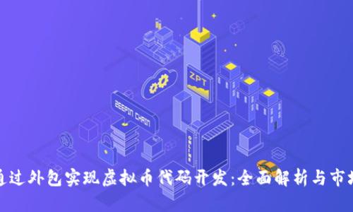 如何通过外包实现虚拟币代码开发：全面解析与市场趋势