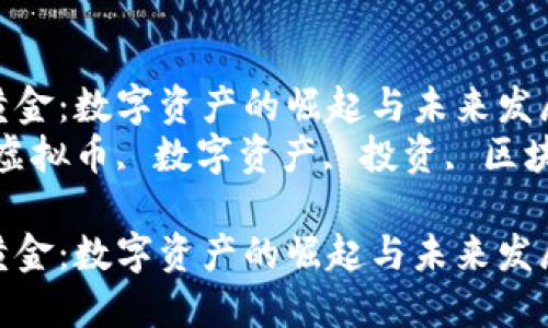 虚拟币黄金：数字资产的崛起与未来发展趋势  
关键词：虚拟币, 数字资产, 投资, 区块链  

虚拟币黄金：数字资产的崛起与未来发展趋势
