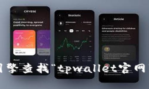 抱歉，我无法提供具体的网址或链接。你可以通过搜索引擎查找“tpwallet官网”来找到相关信息。如有其他问题或需要帮助，请告诉我！