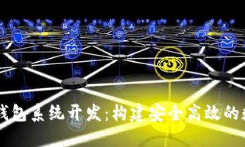 深入探讨虚拟币钱包系统开发：构建安全高效的数字资产管理平台