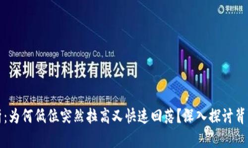 虚拟币市场解析：为何低位突然拉高又快速回落？深入探讨背后的原因与影响