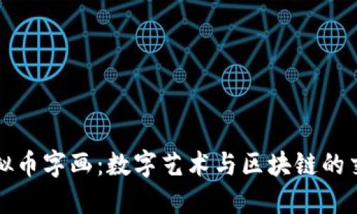 探索虚拟币字画：数字艺术与区块链的交汇之美