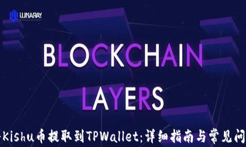 
如何将Kishu币提取到TPWallet：详细指南与常见问题解答
