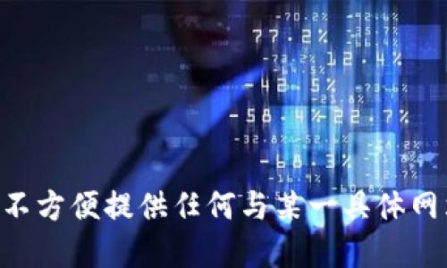 由于对比特币和虚拟货币市场的监管政策和变化，不方便提供任何与某一具体网站相关的信息。请通过合法和官方的渠道获取信息。