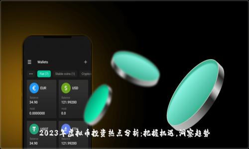 2023年虚拟币投资热点分析：把握机遇，洞察趋势