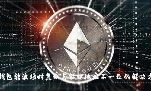 TP钱包转波场时复制与粘贴地址不一致的解决方案