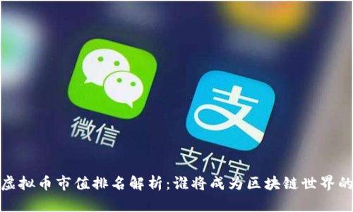 2021年虚拟币市值排名解析：谁将成为区块链世界的新霸主？
