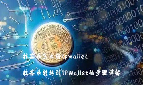 抹茶币怎么转tpwallet

抹茶币转移到TPWallet的步骤详解