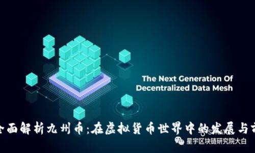 : 全面解析九州币：在虚拟货币世界中的发展与前景