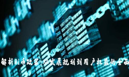 深入解析Pi币政策：从发展规划到用户权益的全面指南