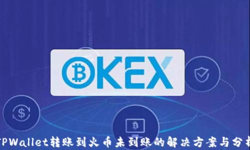 
TPWallet转账到火币未到账的解决方案与分析