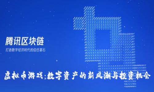 虚拟币游戏：数字资产的新风潮与投资机会