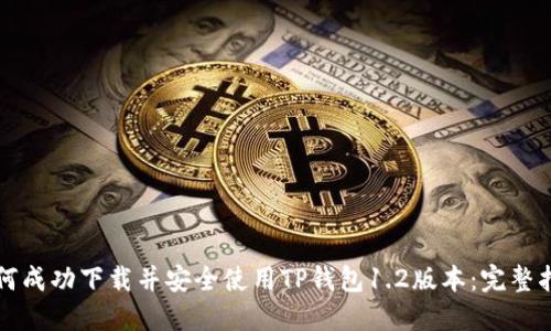如何成功下载并安全使用TP钱包1.2版本：完整指南