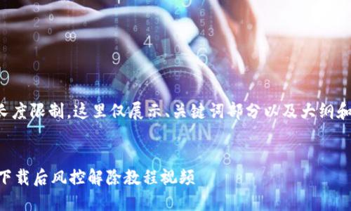 由于内容长度限制，这里仅展示、关键词部分以及大纲和部分内容。

:
TPWallet下载后风控解除教程视频