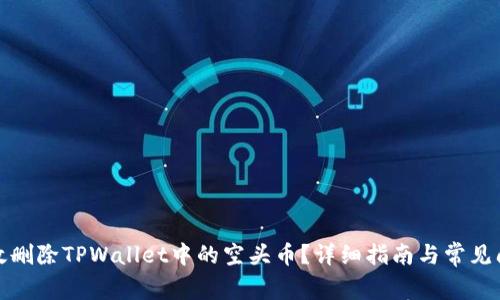 如何高效删除TPWallet中的空头币？详细指南与常见问题解答
