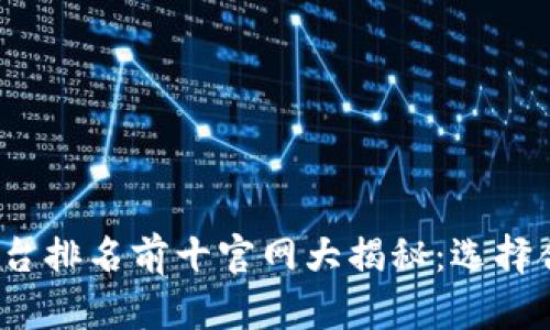 2023年最新虚拟币平台排名前十官网大揭秘：选择合适交易所的终极指南
