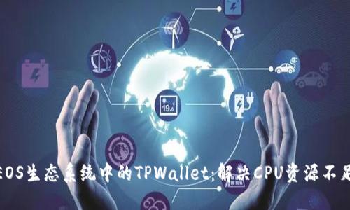 : 探索EOS生态系统中的TPWallet：解决CPU资源不足的问题