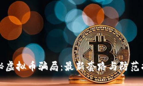 揭秘虚拟币骗局：最新套路与防范指南