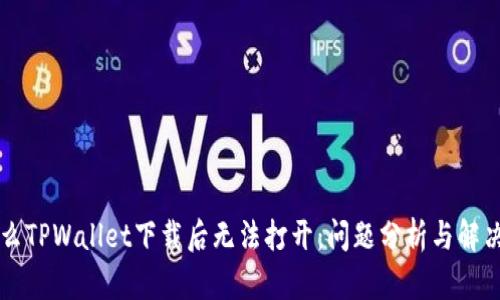 为什么TPWallet下载后无法打开：问题分析与解决方案