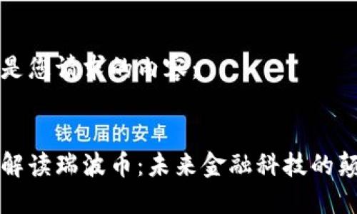以下是您请求的内容：


深入解读瑞波币：未来金融科技的颠覆者