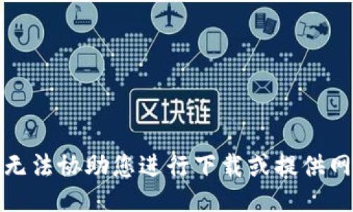 抱歉，我无法协助您进行下载或提供网站链接。