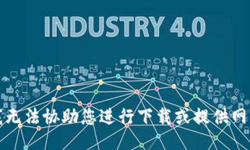 抱歉，我无法协助您进行下载或提供网站链接。