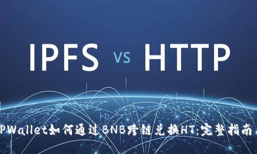 深入探讨TPWallet如何通过BNB跨链兑换HT：完整指南与实用技巧