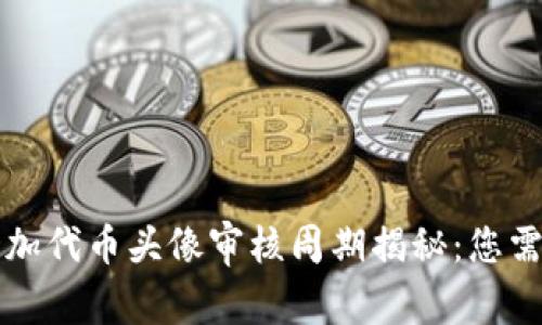 : TPWallet添加代币头像审核周期揭秘：您需要了解的一切