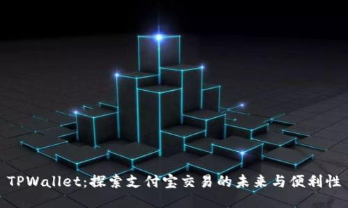 TPWallet：探索支付宝交易的未来与便利性