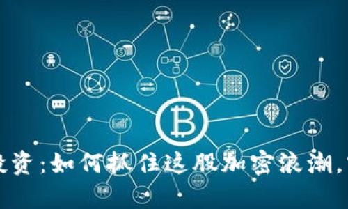 虚拟币马币投资：如何抓住这股加密浪潮，实现财富增长