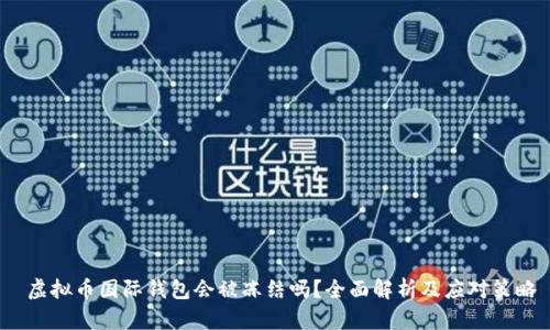  虚拟币国际钱包会被冻结吗？全面解析及应对策略