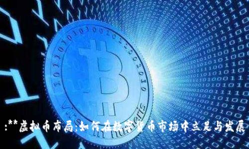 :**虚拟币布局：如何在数字货币市场中立足与发展