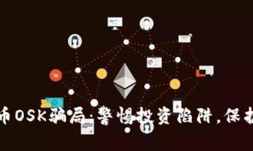 揭露虚拟币OSK骗局：警惕投资陷阱，保护你的财富