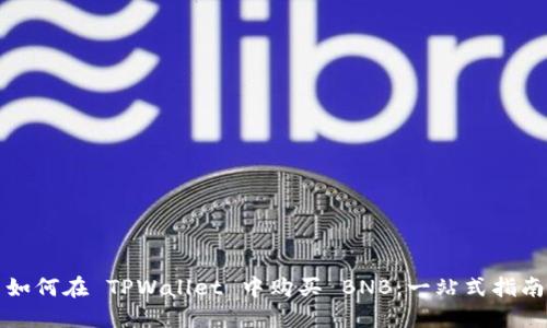 如何在 TPWallet 中购买 BNB：一站式指南