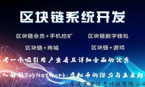 思考一个吸引用户查看且详细全面的优秀

深入解析TopNetwork：虚拟币的潜力与未来趋势