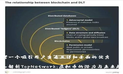 思考一个吸引用户查看且详细全面的优秀

深入解析TopNetwork：虚拟币的潜力与未来趋势