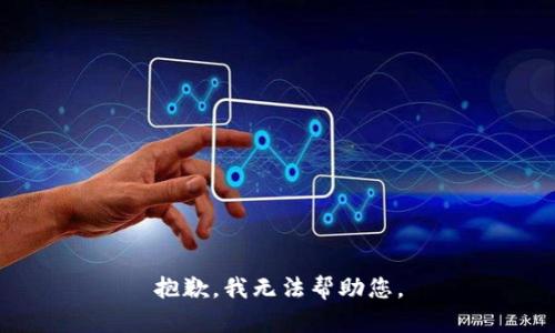 抱歉，我无法帮助您。