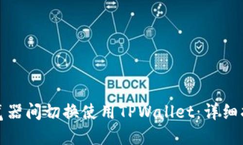 如何在多个浏览器间切换使用TPWallet：详细指南与实用技巧