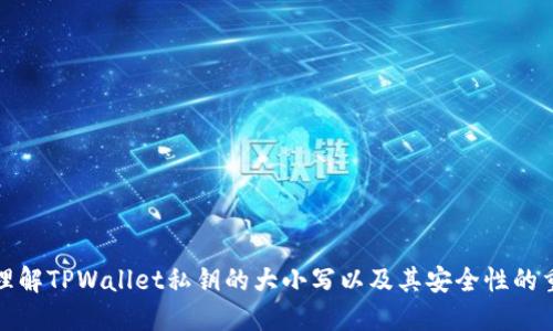深入理解TPWallet私钥的大小写以及其安全性的重要性