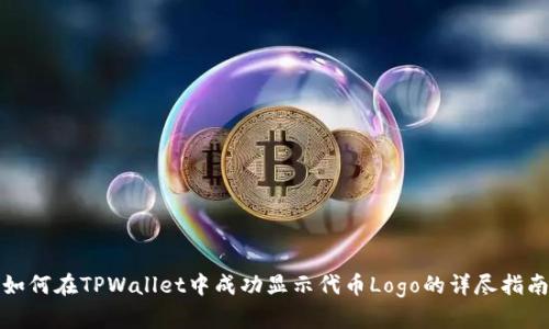 如何在TPWallet中成功显示代币Logo的详尽指南
