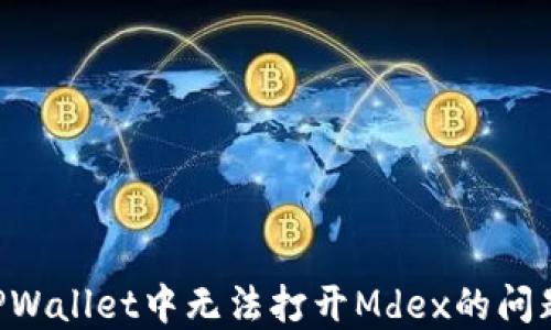 
如何解决TPWallet中无法打开Mdex的问题：全面指南