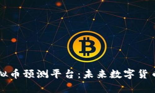 全面解析虚拟币预测平台：未来数字货币走势的指引