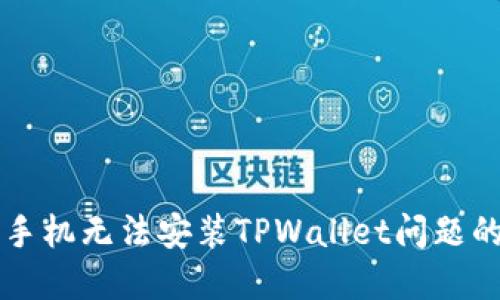 解决华为手机无法安装TPWallet问题的全面指南