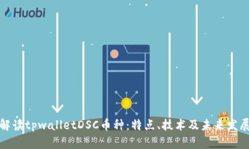 全面解读tpwalletDSC币种：特点、技术及未来发展前景